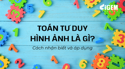 Toán Tư Duy Hình Ảnh Là Gì? Cách Giúp Trẻ Nhận Biết Và Học Toán Hiệu Quả